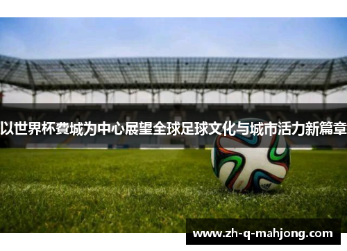 以世界杯費城为中心展望全球足球文化与城市活力新篇章