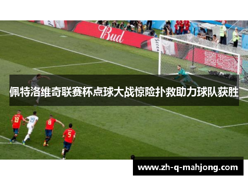 佩特洛维奇联赛杯点球大战惊险扑救助力球队获胜