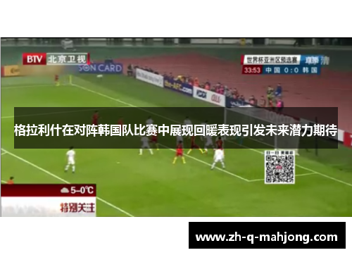 格拉利什在对阵韩国队比赛中展现回暖表现引发未来潜力期待