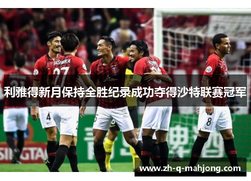 利雅得新月保持全胜纪录成功夺得沙特联赛冠军