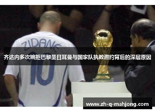 齐达内多次婉拒巴黎圣日耳曼与国家队执教邀约背后的深层原因